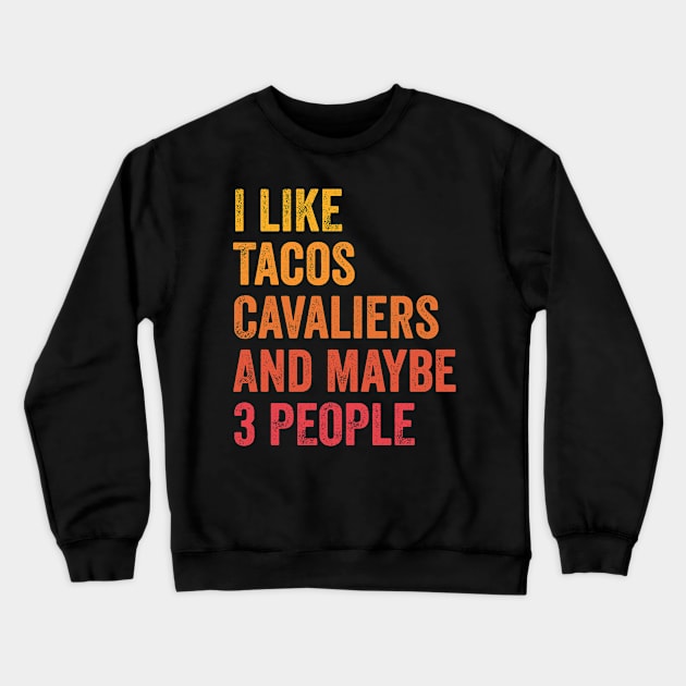 I Like Tacos And Cavalier King Charles Spaniels and Maybe 3 People Crewneck Sweatshirt by ChadPill